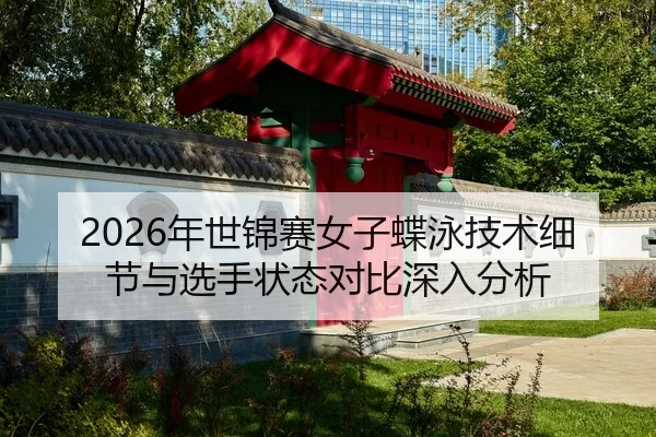 2026年世锦赛女子蝶泳技术细节与选手状态对比深入分析